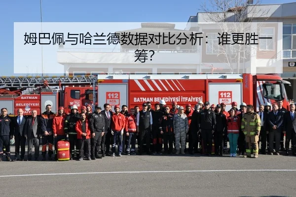 姆巴佩与哈兰德数据对比分析：谁更胜一筹？